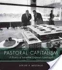 Capitalismul pastoral: O istorie a peisajelor corporative suburbane - Pastoral Capitalism: A History of Suburban Corporate Landscapes