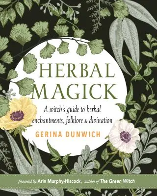 Magie pe bază de plante: Un ghid pentru vrăji pe bază de plante, folclor și divinație - Herbal Magick: A Guide to Herbal Enchantments, Folklore, and Divination