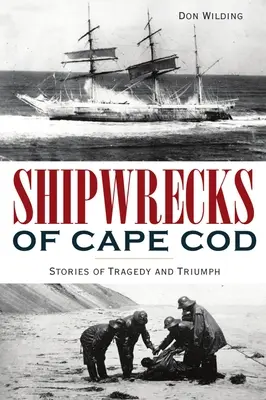 Naufragii din Cape Cod: Povești de tragedie și triumf - Shipwrecks of Cape Cod: Stories of Tragedy and Triumph