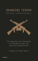 Branding Terror: Logotipurile și iconografia grupurilor insurgente și a organizațiilor teroriste (The Logotypes and Iconography of Insurgent Groups and Terrorist Organizations) - Branding Terror: The Logotypes and Iconography of Insurgent Groups and Terrorist Organizations