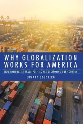 De ce funcționează globalizarea pentru America: Cum ne distrug țara politicile comerciale naționaliste - Why Globalization Works for America: How Nationalist Trade Policies Are Destroying Our Country
