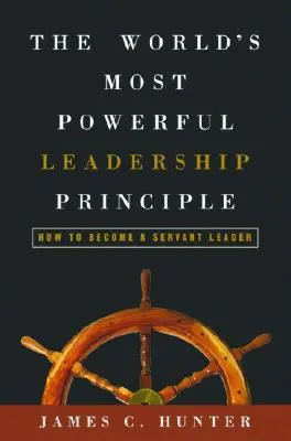 Cel mai puternic principiu de leadership din lume: Cum să devii un lider servant - The World's Most Powerful Leadership Principle: How to Become a Servant Leader