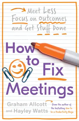 Cum să rezolvi problema întâlnirilor: Meet Less, Focus on Outcomes and Get Stuff Done - How to Fix Meetings: Meet Less, Focus on Outcomes and Get Stuff Done