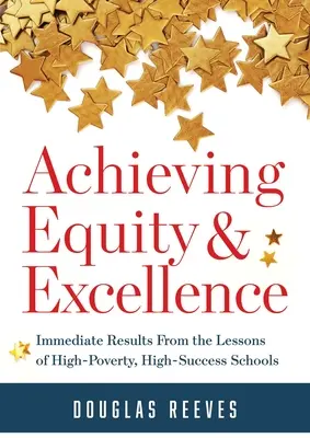 Atingerea echității și excelenței: Rezultate imediate din lecțiile școlilor cu un nivel ridicat de sărăcie și de succes (a Strategy Guide to Equitable Classroom Pra - Achieving Equity and Excellence: Immediate Results from the Lessons of High-Poverty, High-Success Schools (a Strategy Guide to Equitable Classroom Pra