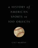 O istorie a sportului american în 100 de obiecte - A History of American Sports in 100 Objects