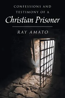 Confesiunile și mărturia unui prizonier creștin (Confessions and Testimony of a Christian Prisoner) - Confessions and Testimony of a Christian Prisoner