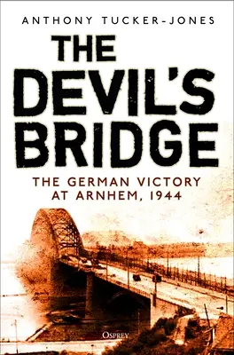 Podul Diavolului: Victoria germană la Arnhem, 1944 - The Devil's Bridge: The German Victory at Arnhem, 1944