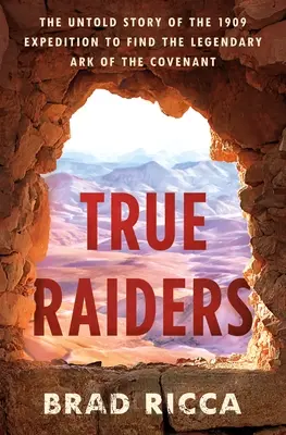 True Raiders: Povestea neștiută a expediției din 1909 pentru găsirea legendarei Chivot a Legământului (The Untold Story of the 1909 Expedition to Find the Legendary Ark of the Covenant) - True Raiders: The Untold Story of the 1909 Expedition to Find the Legendary Ark of the Covenant