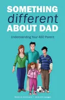 Ceva diferit despre tata: Cum să trăiești cu uimitorul tău părinte Asperger - Something Different about Dad: How to Live with Your Amazing Asperger Parent