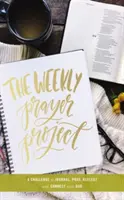 Proiectul de rugăciune săptămânală: O provocare de a ține un jurnal, de a te ruga, de a reflecta și de a te conecta cu Dumnezeu - The Weekly Prayer Project: A Challenge to Journal, Pray, Reflect, and Connect with God