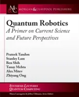 Quantum Robotics: O introducere în știința actuală și perspectivele viitoare - Quantum Robotics: A Primer on Current Science and Future Perspectives