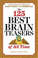 Cele mai bune 125 de spargeri de creiere din toate timpurile: O provocare năucitoare de matematică, logică și jocuri de cuvinte - The 125 Best Brain Teasers of All Time: A Mind-Blowing Challenge of Math, Logic, and Wordplay