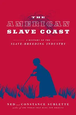 Coasta sclavilor americani: O istorie a industriei de creștere a sclavilor - The American Slave Coast: A History of the Slave-Breeding Industry