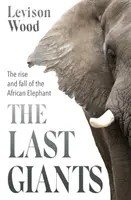 Ultimii giganți - Ascensiunea și decăderea elefantului african - The Rise and Fall of the African Elephant - Last Giants - The Rise and Fall of the African Elephant