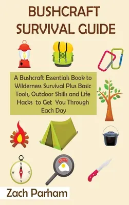 Ghid de supraviețuire Bushcraft: A Bushcraft Essentials Book to Wilderness Survival Plus Basic Tools, Outdoor Skills and Life Hacks to Get You Through - Bushcraft Survival Guide: A Bushcraft Essentials Book to Wilderness Survival Plus Basic Tools, Outdoor Skills and Life Hacks to Get You Through