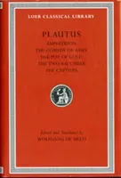 Amphitryon. comedia măgarilor. oala cu aur. cele două bacșișuri. captivii - Amphitryon. the Comedy of Asses. the Pot of Gold. the Two Bacchises. the Captives