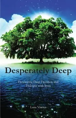 Desperately Deep: Dezvoltarea devoțiunii profunde și a dialogului cu Isus - Desperately Deep: Developing Deep Devotion and Dialogue with Jesus