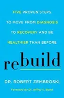 Rebuild: Cinci pași dovediți pentru a trece de la diagnostic la recuperare și a fi mai sănătos decât înainte - Rebuild: Five Proven Steps to Move from Diagnosis to Recovery and Be Healthier Than Before