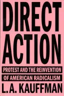 Acțiune directă: Protestul și reinventarea radicalismului american - Direct Action: Protest and the Reinvention of American Radicalism