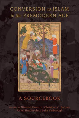 Conversia la islam în epoca premodernă: O carte de referință - Conversion to Islam in the Premodern Age: A Sourcebook