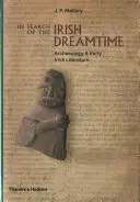 În căutarea timpului de vis irlandez: Arheologia și literatura irlandeză timpurie - In Search of the Irish Dreamtime: Archaeology and Early Irish Literature