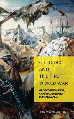 Otto Dix și Primul Război Mondial: Umor grotesc, camaraderie și rememorare - Otto Dix and the First World War: Grotesque Humor, Camaraderie and Remembrance