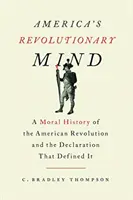 Mintea revoluționară a Americii: A Moral History of the American Revolution and the Declaration That Defined It (O istorie morală a revoluției americane și a declarației care a definit-o) - America's Revolutionary Mind: A Moral History of the American Revolution and the Declaration That Defined It