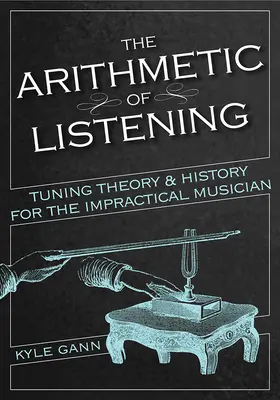 Aritmetica ascultării: Teoria și istoria acordării pentru muzicianul nepractic - The Arithmetic of Listening: Tuning Theory and History for the Impractical Musician