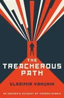 Calea înșelătoare - O relatare din interior a Rusiei moderne - Treacherous Path - An Insider's Account of Modern Russia