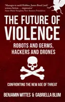 Viitorul violenței - Roboți și germeni, hackeri și drone - Confruntarea cu noua eră a amenințării - Future of Violence - Robots and Germs, Hackers and Drones - Confronting the New Age of Threat