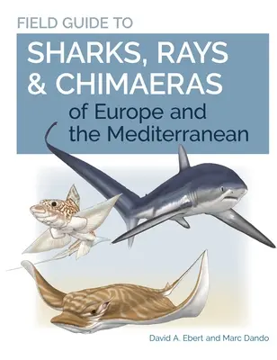 Ghid de teren pentru rechinii, racilele și chimerele din Europa și Marea Mediterană - Field Guide to Sharks, Rays & Chimaeras of Europe and the Mediterranean