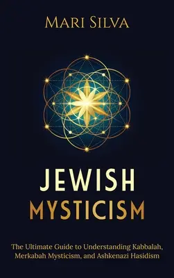 Misticismul evreiesc: Ghidul suprem pentru înțelegerea Cabalei, a misticismului Merkabah și a hasidismului ashkenazi - Jewish Mysticism: The Ultimate Guide to Understanding Kabbalah, Merkabah Mysticism, and Ashkenazi Hasidism
