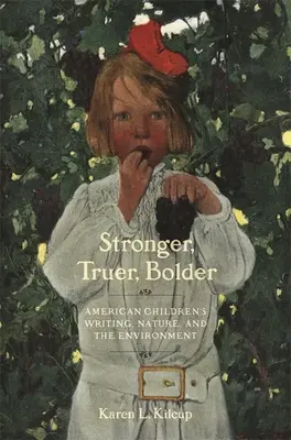 Stronger, Truer, Bolder: Scrieri americane pentru copii, natură și mediu - Stronger, Truer, Bolder: American Children's Writing, Nature, and the Environment