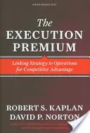 Prima de execuție: Corelarea strategiei cu operațiunile pentru un avantaj competitiv - The Execution Premium: Linking Strategy to Operations for Competitive Advantage