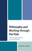 Philosophy and Working-through the Past (Filosofie și prelucrarea trecutului): O abordare psihanalitică a patologiilor sociale - Philosophy and Working-through the Past: A Psychoanalytic Approach to Social Pathologies
