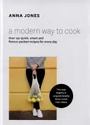 Modern Way to Cook - Peste 150 de rețete rapide, inteligente și pline de savoare pentru fiecare zi - Modern Way to Cook - Over 150 Quick, Smart and Flavour-Packed Recipes for Every Day