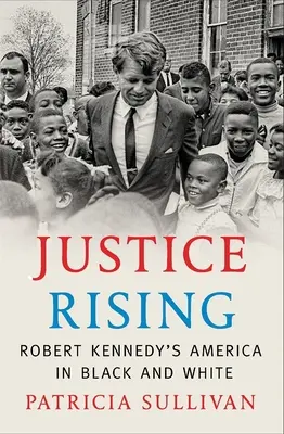 Justice Rising: America lui Robert Kennedy în alb și negru - Justice Rising: Robert Kennedy's America in Black and White