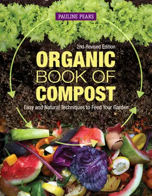 Cartea organică a compostului, ediția a 2-a revizuită: Tehnici ușoare și naturale pentru a vă hrăni grădina - Organic Book of Compost, 2nd Revised Edition: Easy and Natural Techniques to Feed Your Garden