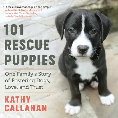 101 cățeluși de salvare: Povestea unei familii de adopție a câinilor, dragoste și încredere - 101 Rescue Puppies: One Family's Story of Fostering Dogs, Love, and Trust