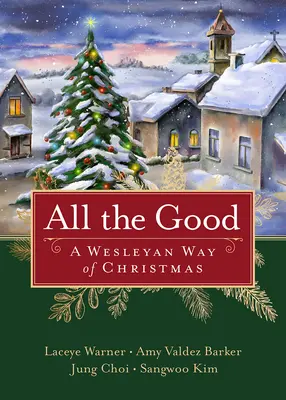 Toate cele bune: Un mod Wesleyan de Crăciun - All the Good: A Wesleyan Way of Christmas