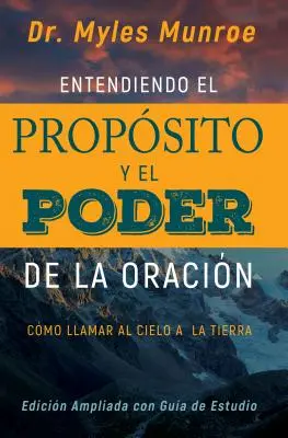 Entendiendo El Propsito Y El Poder de la Oracin: Cmo Llamar Al Cielo a la Tierra (Spanish Language Edition, Înțelegerea scopului și puterii rugăciunii - Entendiendo El Propsito Y El Poder de la Oracin: Cmo Llamar Al Cielo a la Tierra (Spanish Language Edition, Understanding Purpose & Power of Prayer