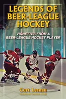 Legendele hocheiului din Liga Berii: Viniete de la un jucător de hochei din Liga Berii - Legends of Beer-League Hockey: Vignettes from a Beer-League Hockey Player