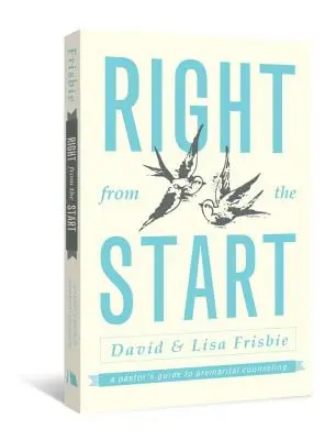 Right from the Start: Ghidul unui pastor pentru consilierea premaritală - Right from the Start: A Pastor's Guide to Premarital Counseling