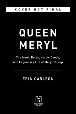 Regina Meryl: Rolurile iconice, faptele eroice și viața legendară a lui Meryl Streep - Queen Meryl: The Iconic Roles, Heroic Deeds, and Legendary Life of Meryl Streep