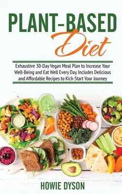 Dieta pe bază de plante: Plan Exhaustiv de Mese Vegan de 30 de Zile pentru a-ți spori starea de bine și a mânca bine în fiecare zi. Include preparate delicioase și accesibile - Plant-Based Diet: Exhaustive 30-Day Vegan Meal Plan to Increase Your Well-Being and Eat Well Every Day. Includes Delicious and Affordabl