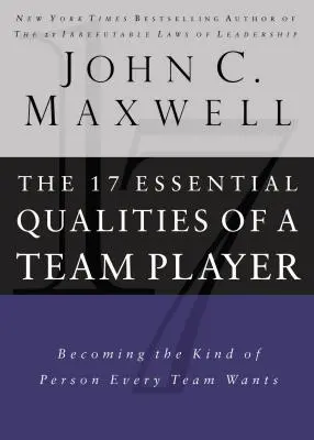 17 calități esențiale ale unui jucător de echipă: Devenind genul de persoană pe care orice echipă îl dorește - 17 Essential Qualities of a Team Player: Becoming the Kind of Person Every Team Wants