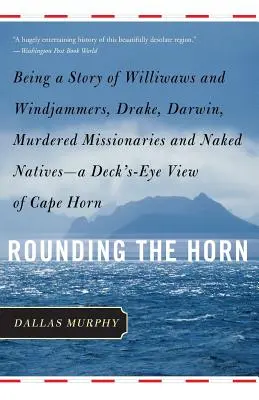 Rounding the Horn: Povestea lui Williwaws și Windjammers, Drake, Darwin, misionari uciși și băștinași dezbrăcați - O privire de punte V - Rounding the Horn: Being the Story of Williwaws and Windjammers, Drake, Darwin, Murdered Missionaries and Naked Natives -- A Deck's-Eye V