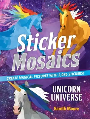 Mozaicuri cu autocolante: Universul Unicornilor: Creează imagini magice cu 2.086 de abțibilduri! - Sticker Mosaics: Unicorn Universe: Create Magical Pictures with 2,086 Stickers!