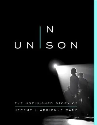 La unison: Povestea neterminată a lui Jeremy și Adrienne Camp - In Unison: The Unfinished Story of Jeremy and Adrienne Camp