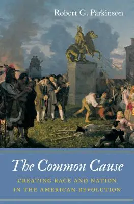 Cauza comună: Crearea rasei și a națiunii în Revoluția Americană - The Common Cause: Creating Race and Nation in the American Revolution